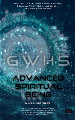 GWHS Advanced Spiritual Being ©️ Official book under works to be in unison with B-Rev Angel Official Angel book..yet the categories have a Standard Version,World Version,Specialty,and Written Version under construction for faculties and establishment to those sealed in universal placement according to those Sealed....see GWHSOA Millennium on YouTube Google LinkedIn under Anthony Washington